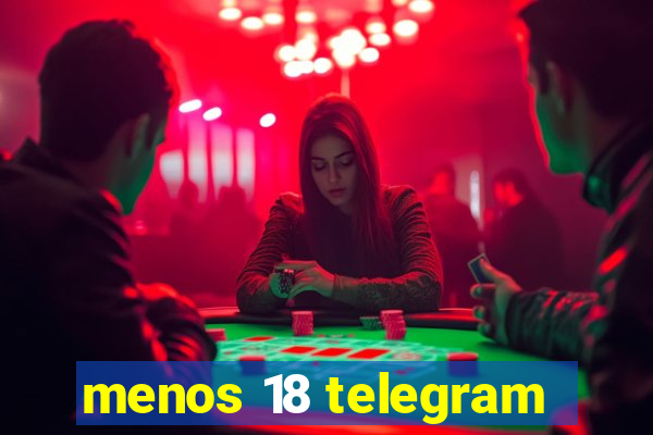 menos 18 telegram